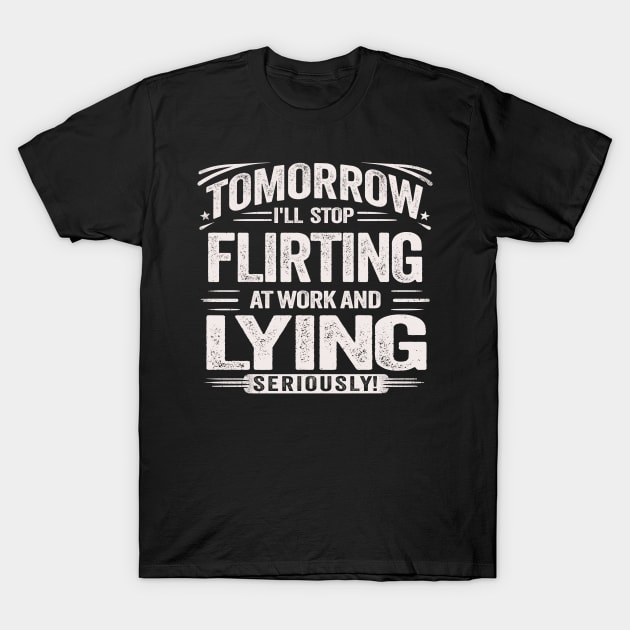 Tomorrow, I'll Stop Flirting at Work and Lying Seriously Novelty Humor Ironic Graphic Tees with Sayings T-Shirt by KontrAwersPL